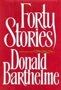 Donald Barthelme: 'Forty Stories' (1987)