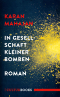 Karan Mahajan: In Gesellschaft kleiner Bomben