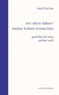 Ingritt Sachse: mir mein leben / meine farben ermischen