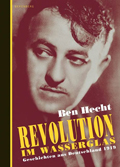 Ben Hecht: Revolution im Wasserglas. Geschichten aus Deutschland 1919