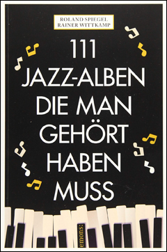 Roland Spiegel, Rainer Wittkamp: '111 Jazz-Alben, die man gehört haben muss' (2019) Roland Spiegel, Rainer Wittkamp: 111 Jazz-Alben
