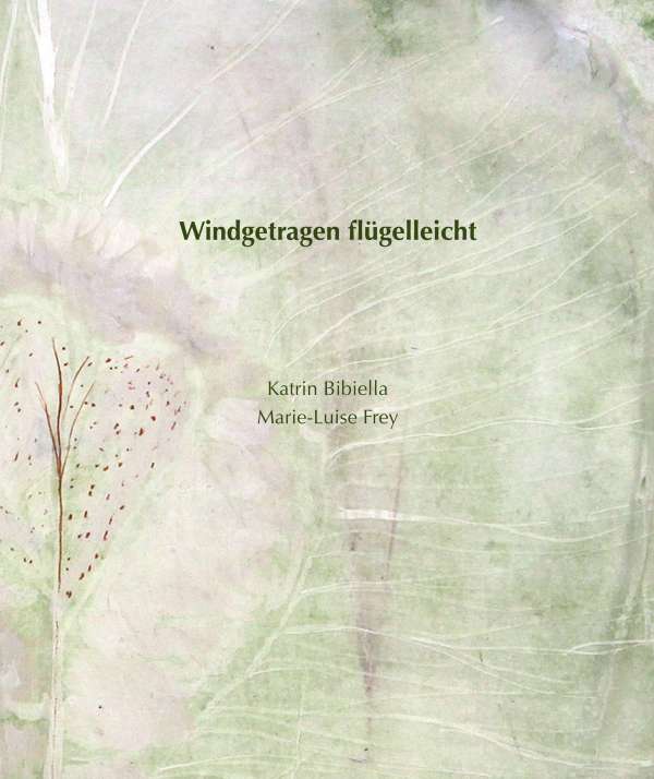 Katrin Bibiella, Marie-Luise Frey: Windgetragen flügelleicht