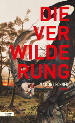 Martin Lechner: Die Verwilderung